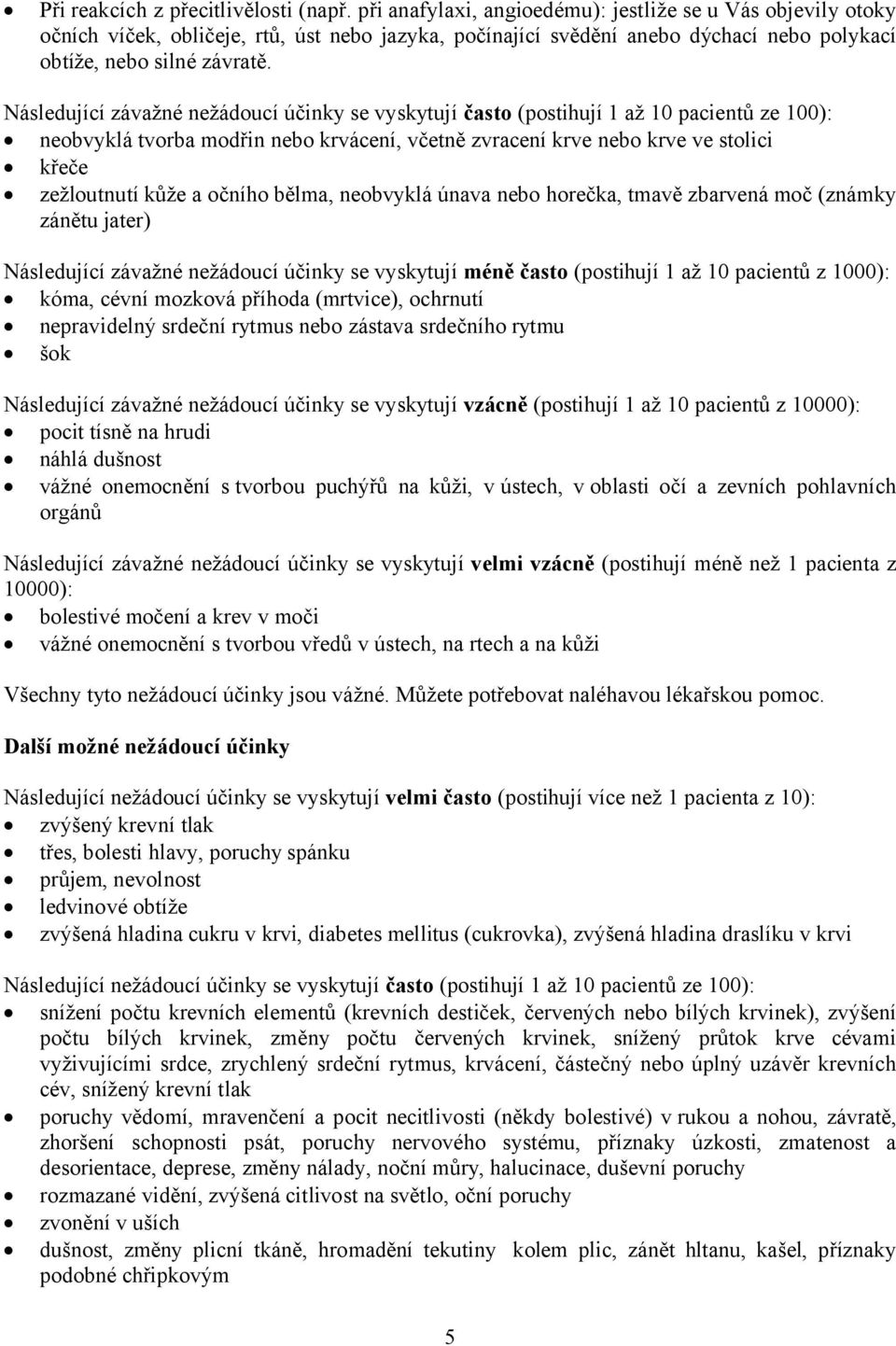 Následující závažné nežádoucí účinky se vyskytují často (postihují 1 až 10 pacientů ze 100): neobvyklá tvorba modřin nebo krvácení, včetně zvracení krve nebo krve ve stolici křeče zežloutnutí kůže a