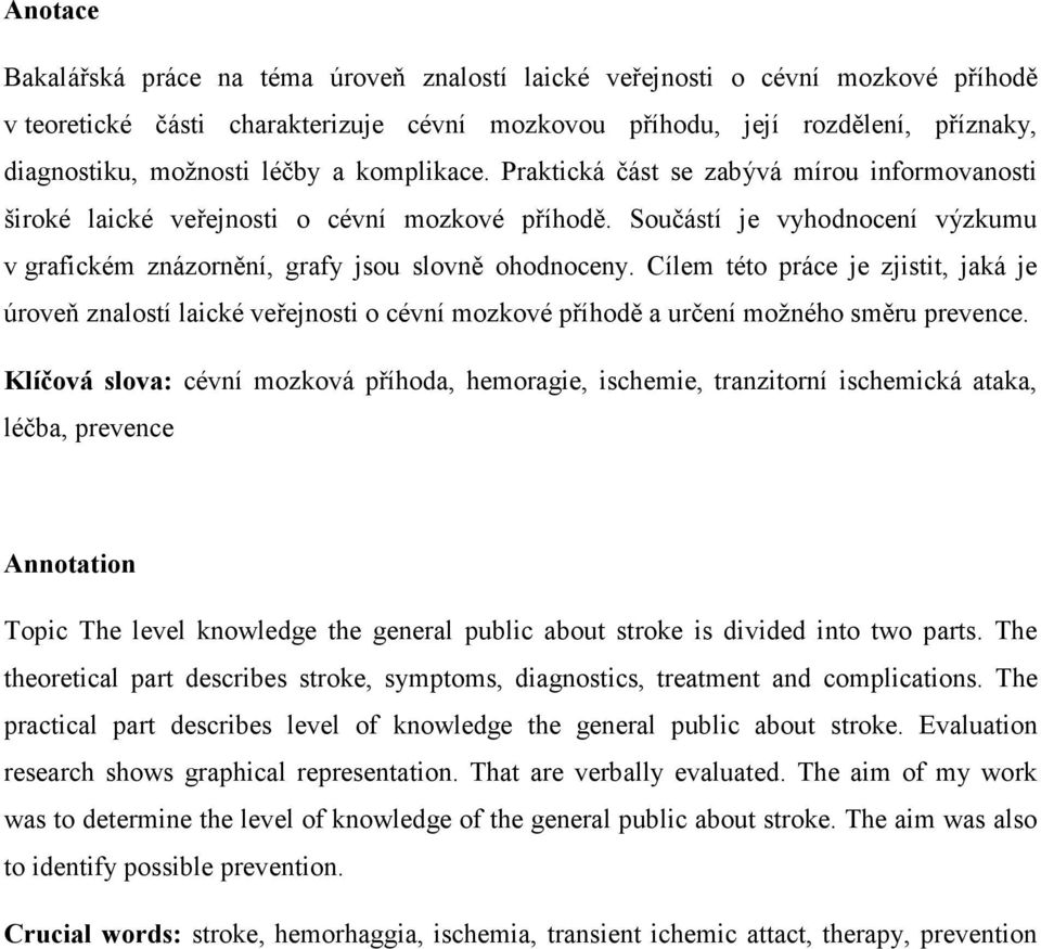 Součástí je vyhodnocení výzkumu v grafickém znázornění, grafy jsou slovně ohodnoceny.