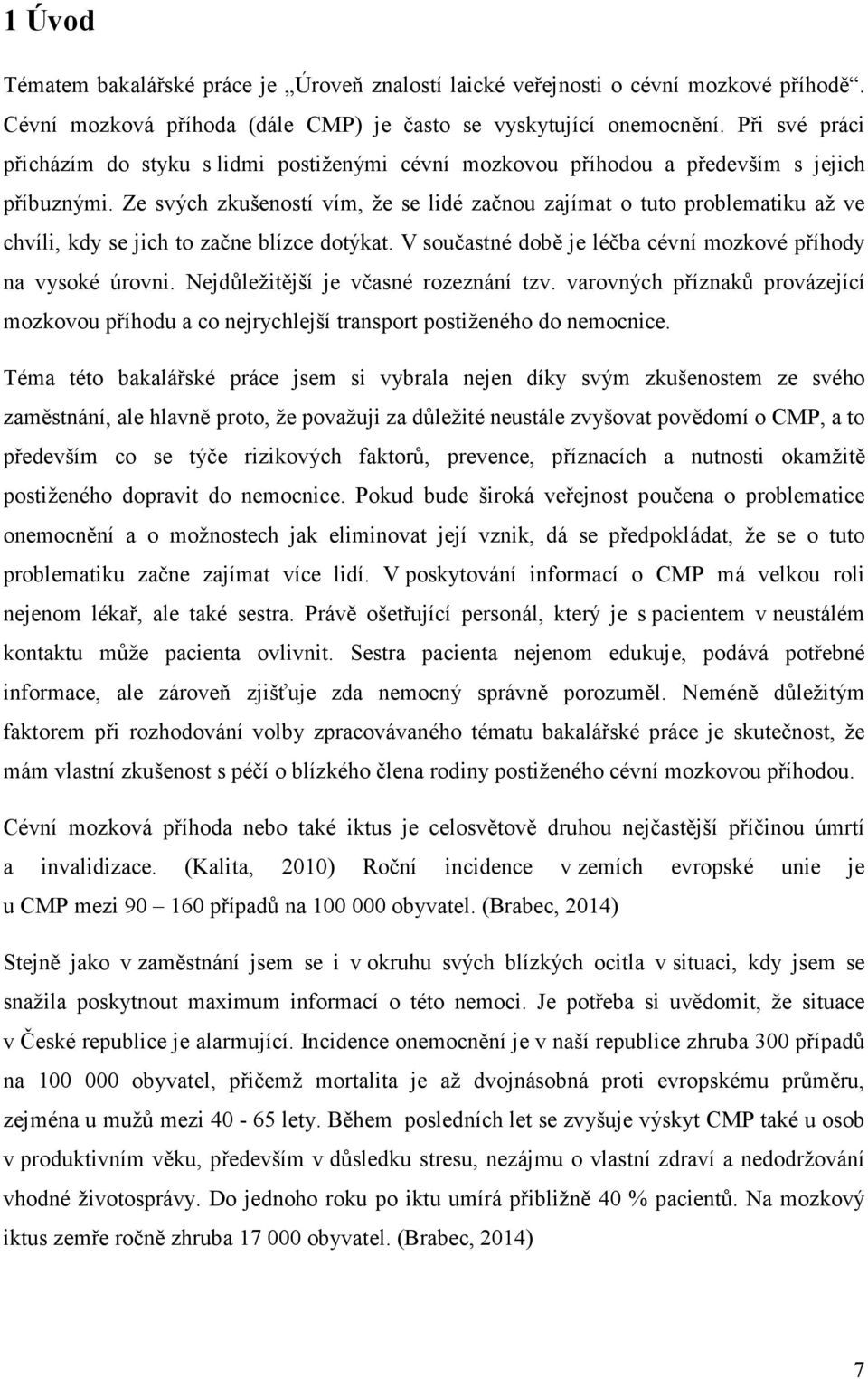 Ze svých zkušeností vím, že se lidé začnou zajímat o tuto problematiku až ve chvíli, kdy se jich to začne blízce dotýkat. V součastné době je léčba cévní mozkové příhody na vysoké úrovni.