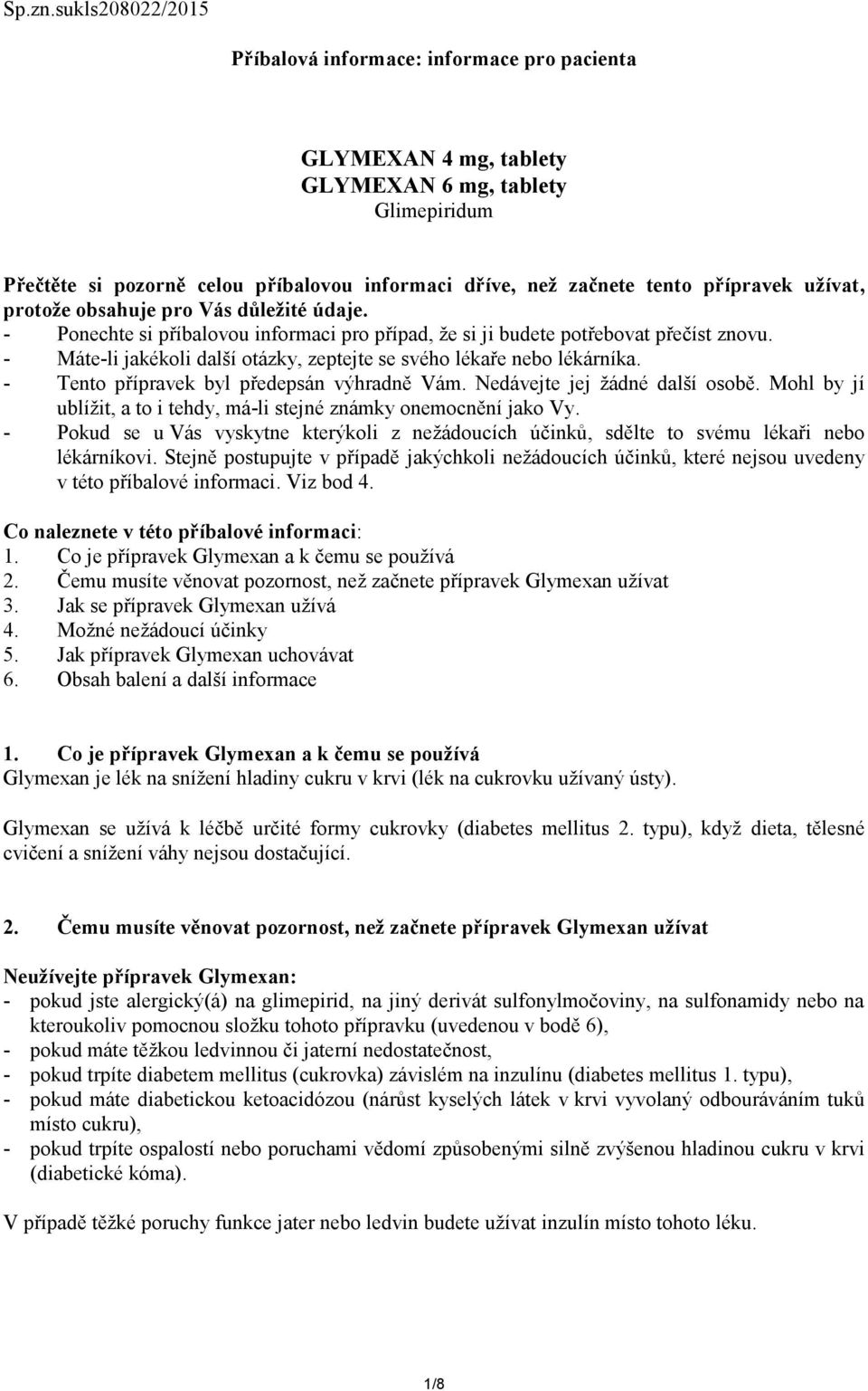 přípravek užívat, protože obsahuje pro Vás důležité údaje. - Ponechte si příbalovou informaci pro případ, že si ji budete potřebovat přečíst znovu.