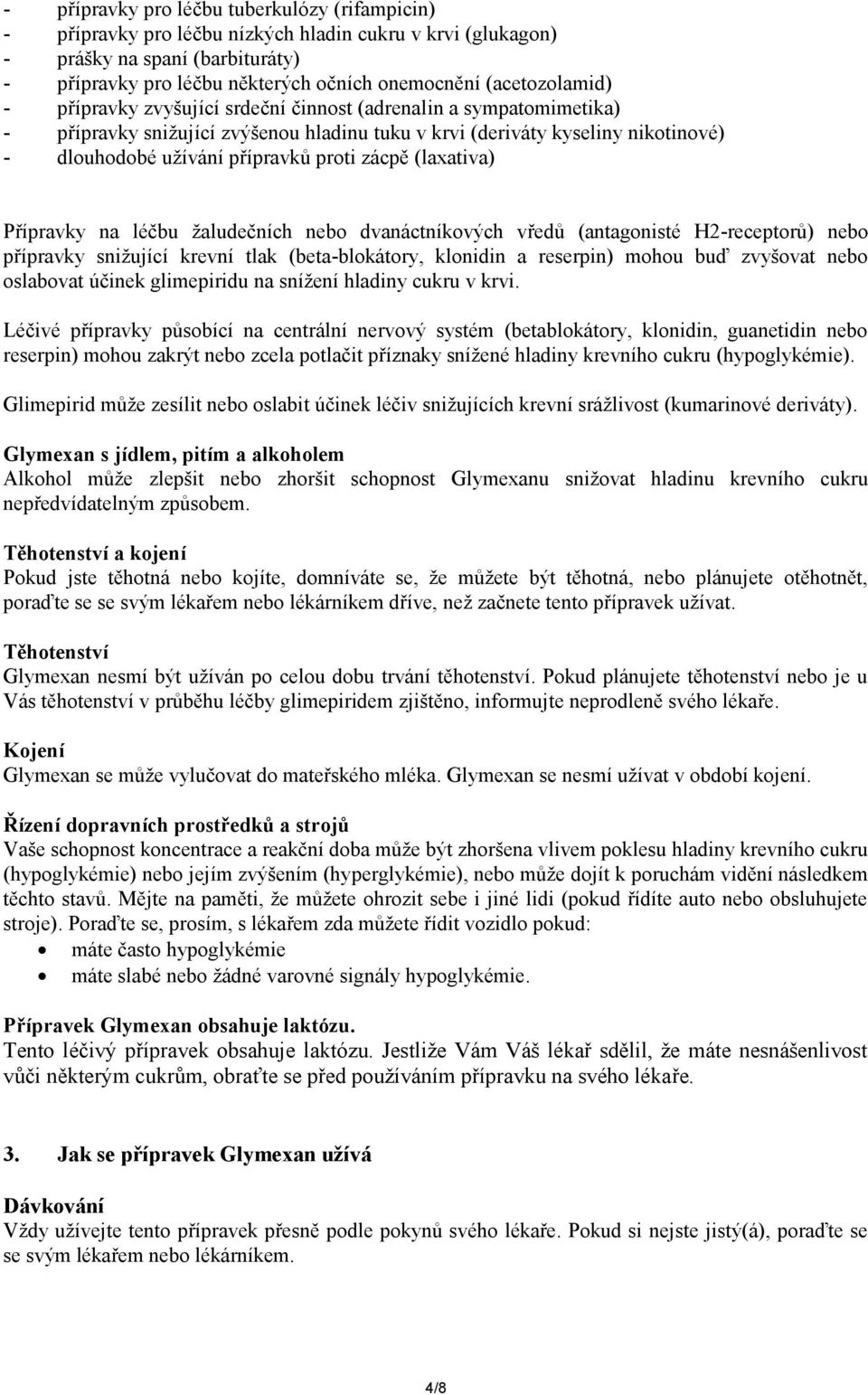 proti zácpě (laxativa) Přípravky na léčbu žaludečních nebo dvanáctníkových vředů (antagonisté H2-receptorů) nebo přípravky snižující krevní tlak (beta-blokátory, klonidin a reserpin) mohou buď