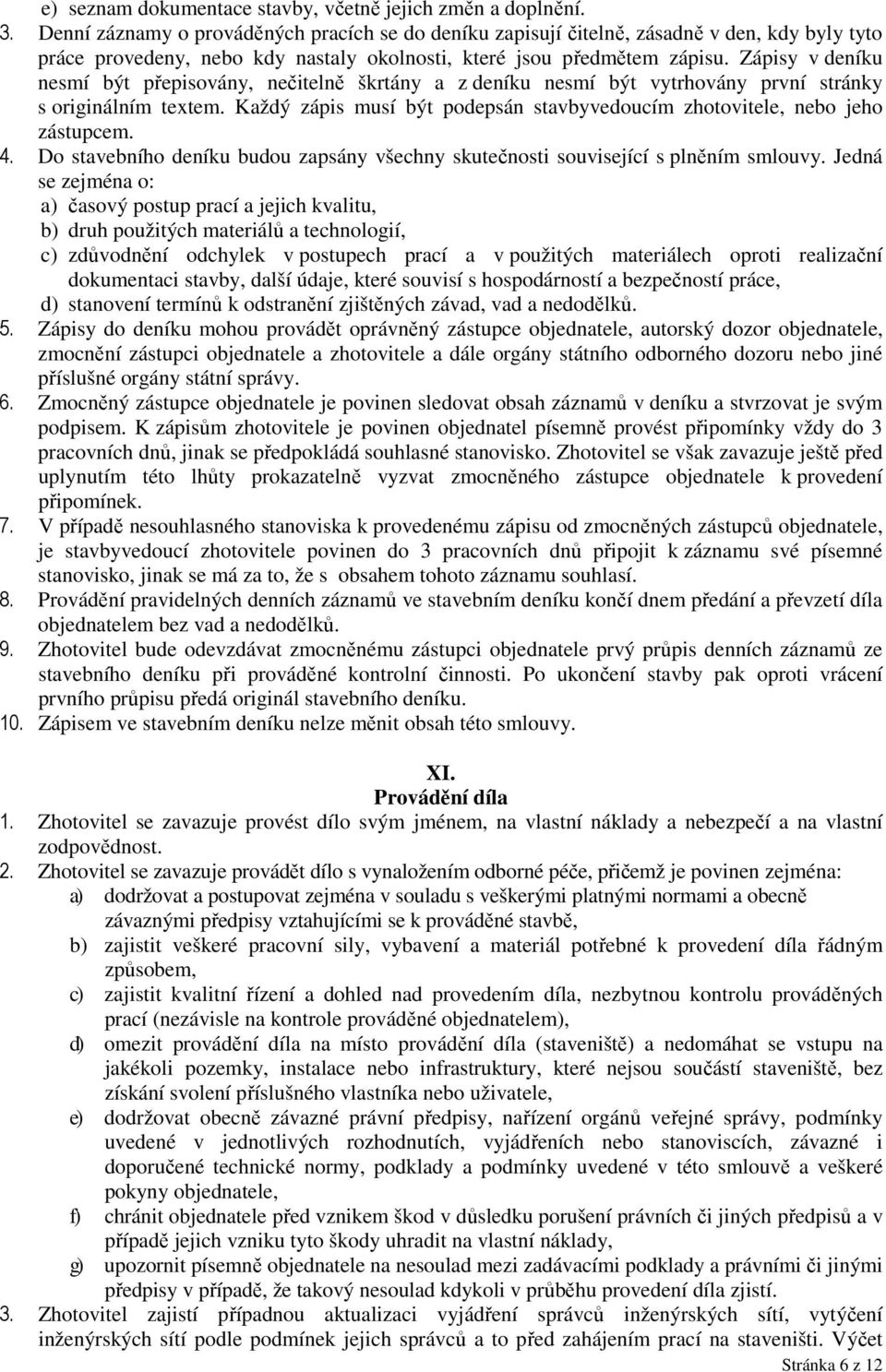 Zápisy v deníku nesmí být přepisovány, nečitelně škrtány a z deníku nesmí být vytrhovány první stránky s originálním textem.