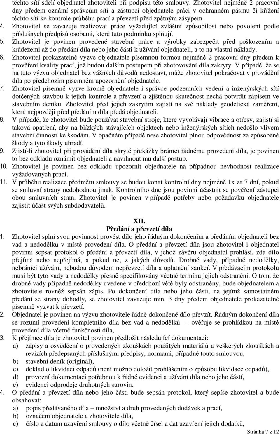 Zhotovitel se zavazuje realizovat práce vyžadující zvláštní způsobilost nebo povolení podle příslušných předpisů osobami, které tuto podmínku splňují. 5.