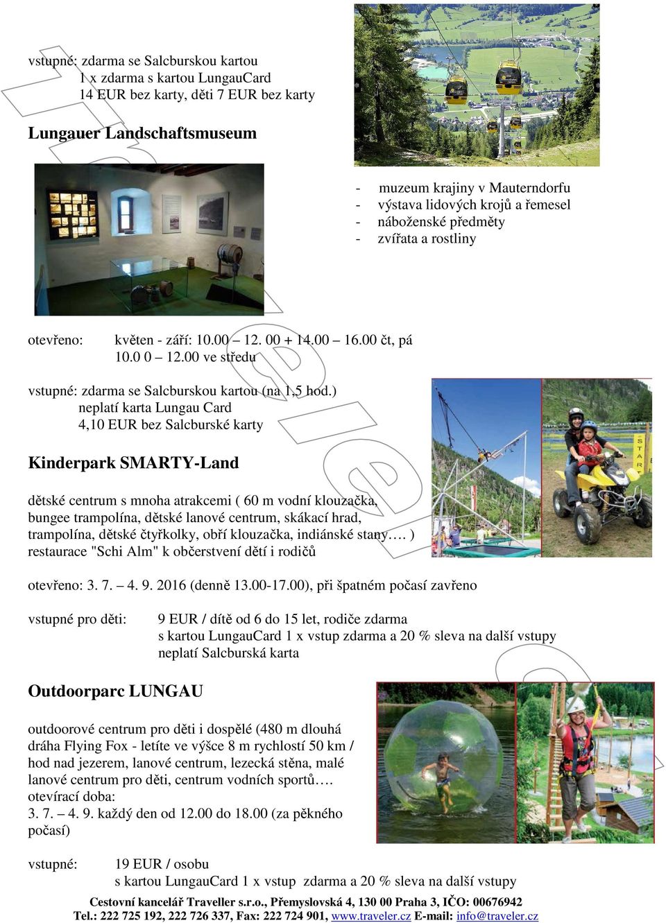 ) neplatí karta Lungau Card 4,10 EUR bez Salcburské karty Kinderpark SMARTY-Land dětské centrum s mnoha atrakcemi ( 60 m vodní klouzačka, bungee trampolína, dětské lanové centrum, skákací hrad,