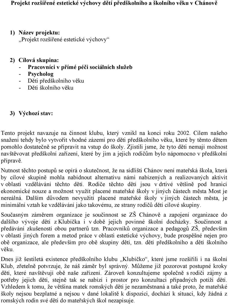 Cílem našeho snažení tehdy bylo vytvořit vhodné zázemí pro děti předškolního věku, které by těmto dětem pomohlo dostatečně se připravit na vstup do školy.