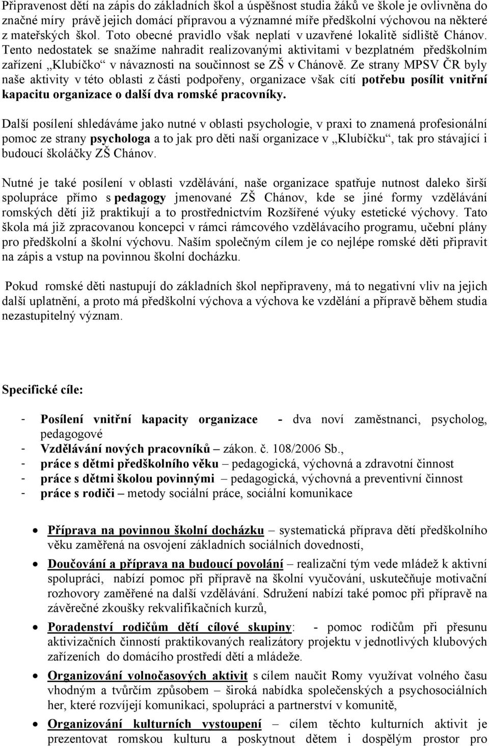 Tento nedostatek se snažíme nahradit realizovanými aktivitami v bezplatném předškolním zařízení Klubíčko v návaznosti na součinnost se ZŠ v Chánově.