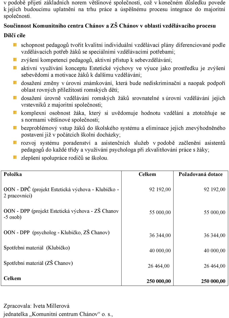 žáků se speciálními vzdělávacími potřebami; zvýšení kompetencí pedagogů, aktivní přístup k sebevzdělávání; aktivní využívání konceptu Estetické výchovy ve výuce jako prostředku je zvýšení sebevědomí