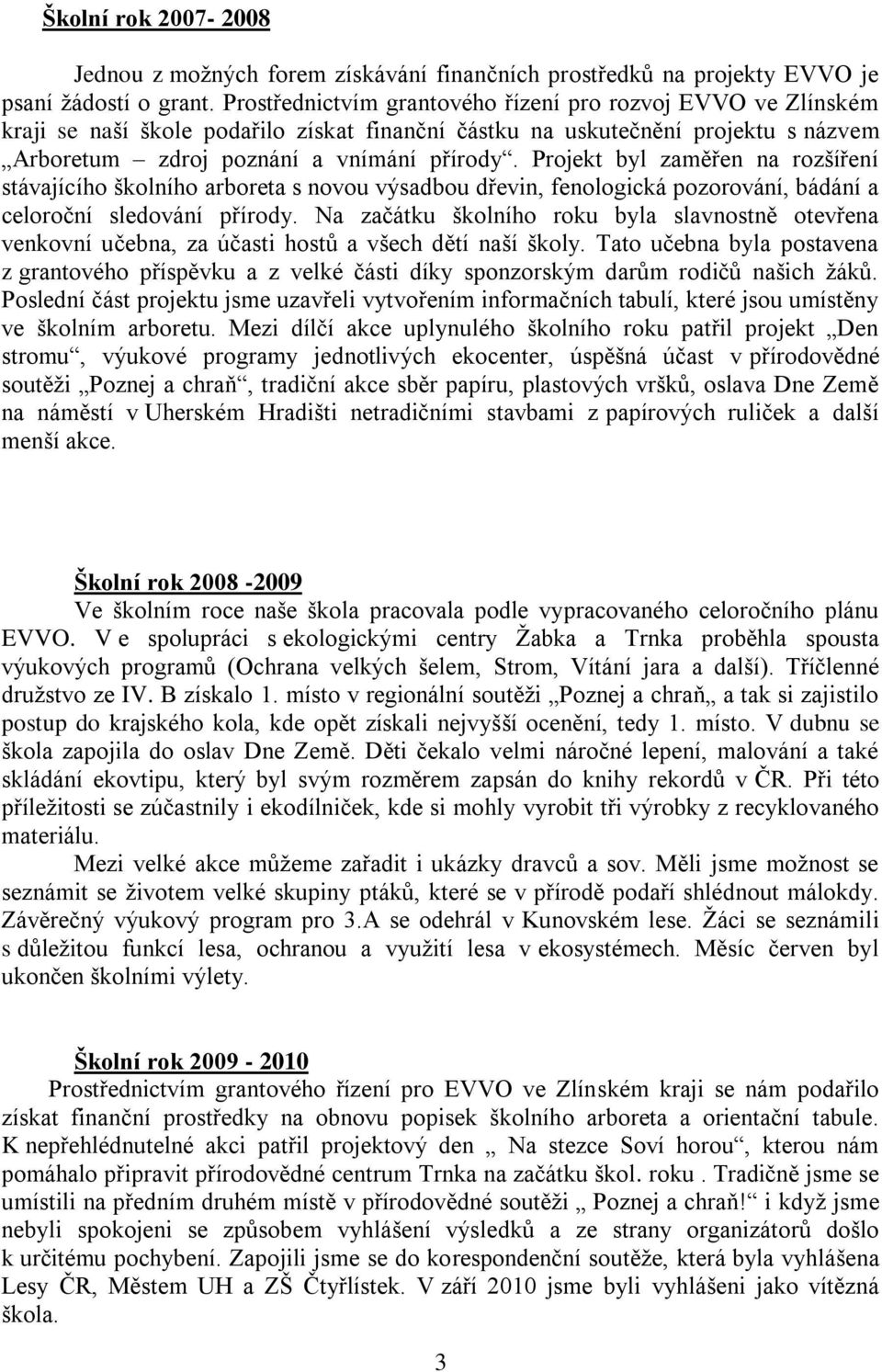 Projekt byl zaměřen na rozšíření stávajícího školního arboreta s novou výsadbou dřevin, fenologická pozorování, bádání a celoroční sledování přírody.