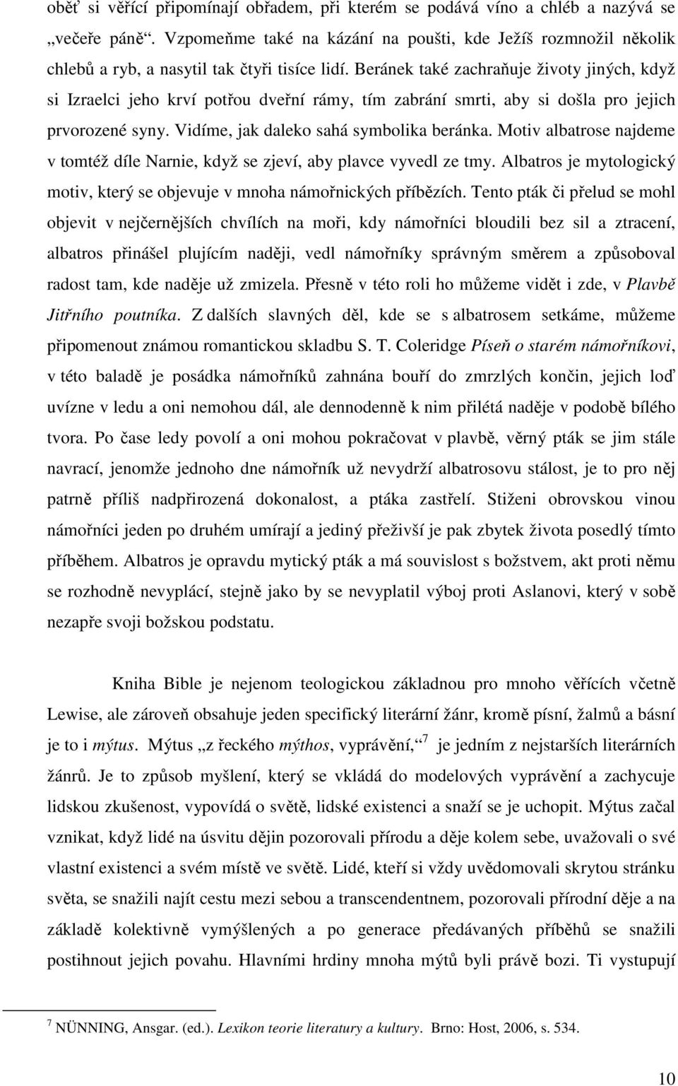 Beránek také zachraňuje životy jiných, když si Izraelci jeho krví potřou dveřní rámy, tím zabrání smrti, aby si došla pro jejich prvorozené syny. Vidíme, jak daleko sahá symbolika beránka.