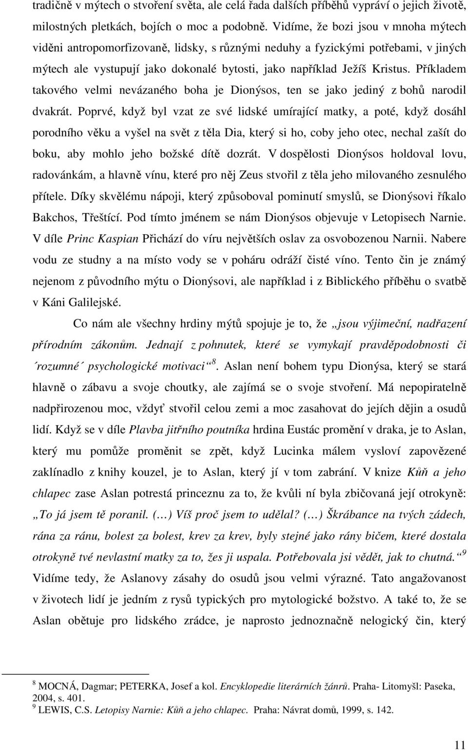 Příkladem takového velmi nevázaného boha je Dionýsos, ten se jako jediný z bohů narodil dvakrát.