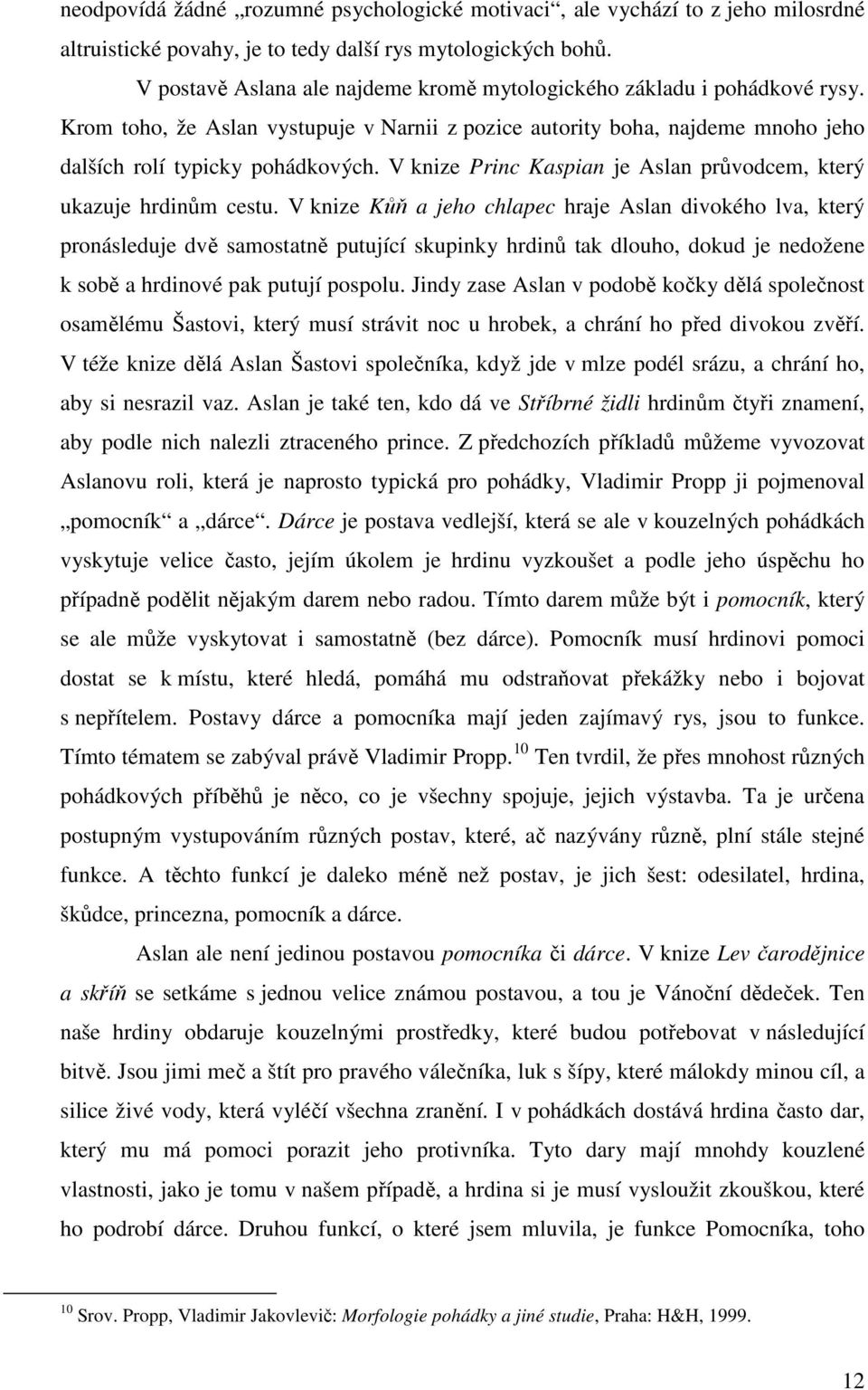 V knize Princ Kaspian je Aslan průvodcem, který ukazuje hrdinům cestu.