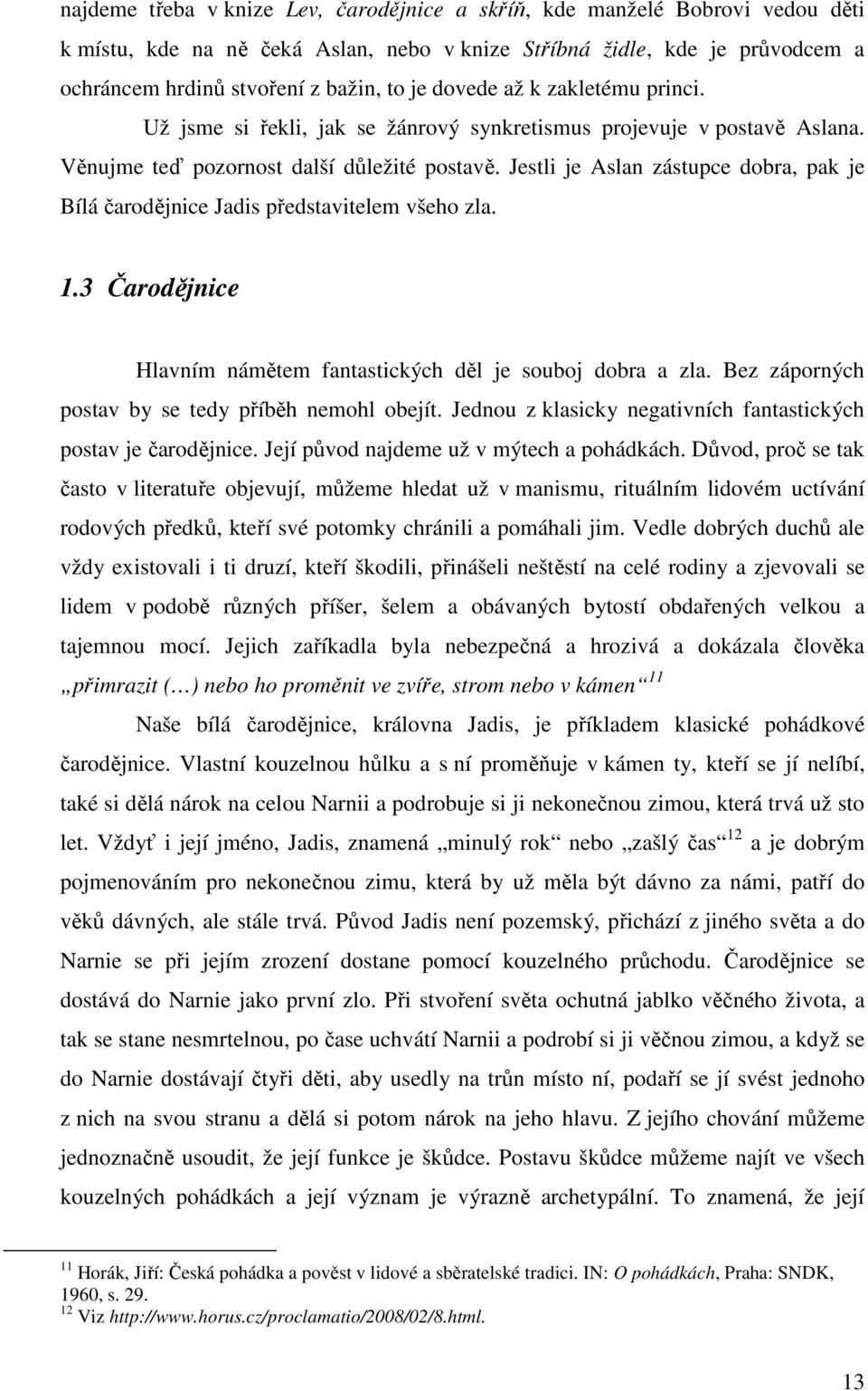 Jestli je Aslan zástupce dobra, pak je Bílá čarodějnice Jadis představitelem všeho zla. 1.3 Čarodějnice Hlavním námětem fantastických děl je souboj dobra a zla.