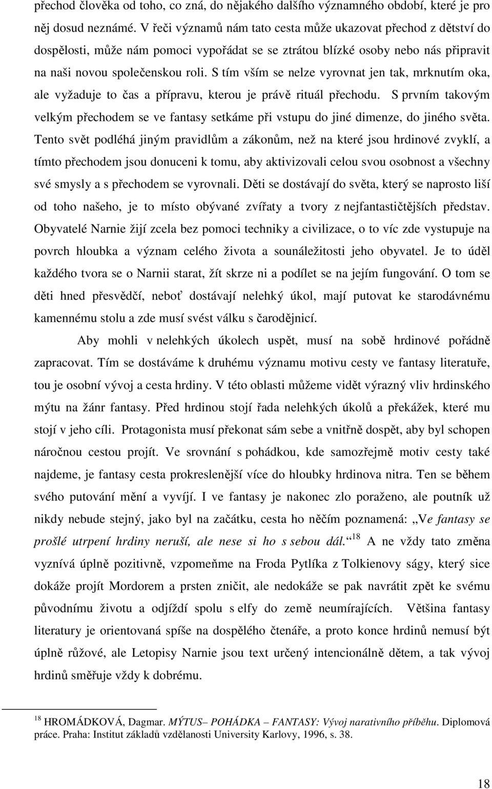 S tím vším se nelze vyrovnat jen tak, mrknutím oka, ale vyžaduje to čas a přípravu, kterou je právě rituál přechodu.