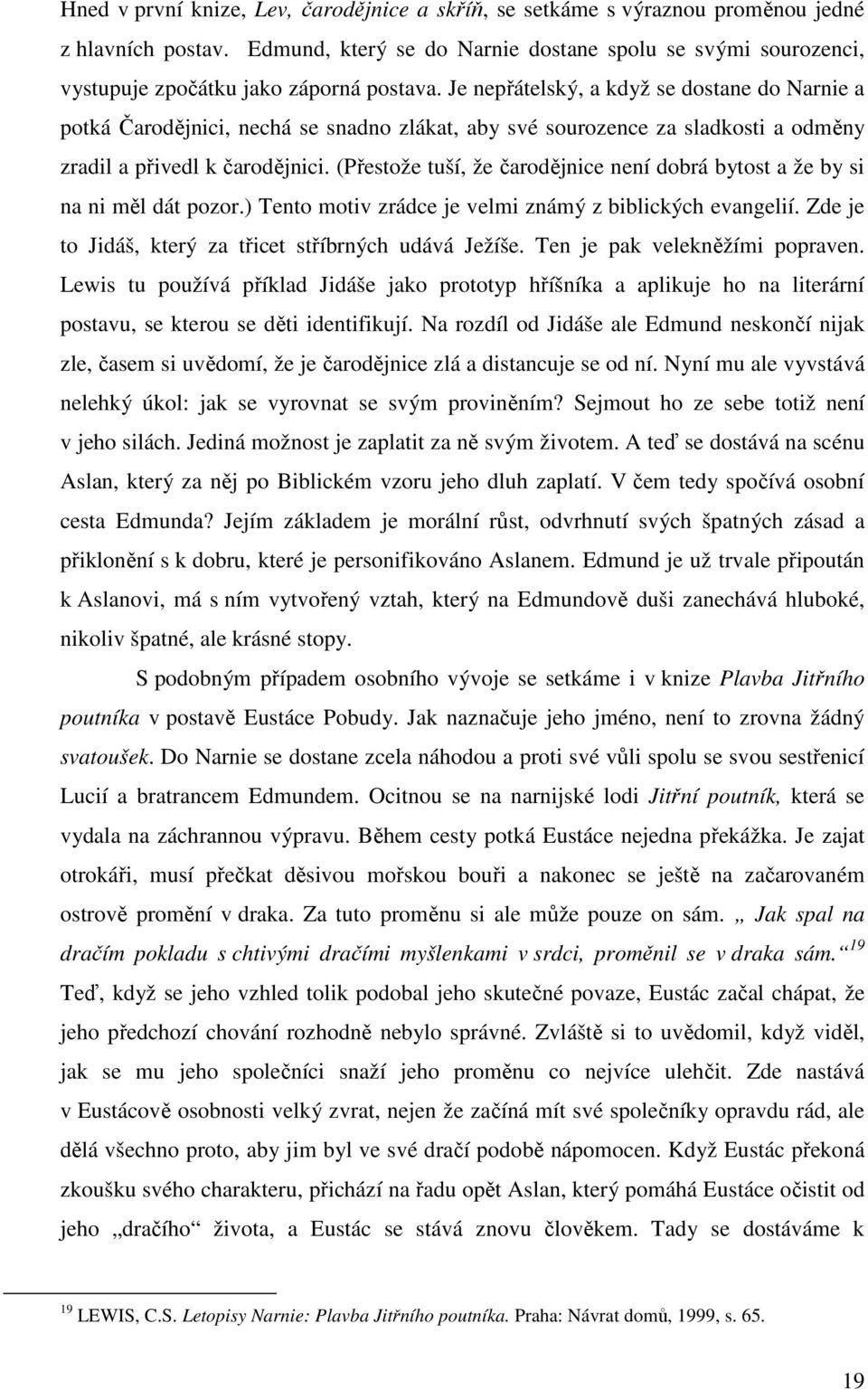 Je nepřátelský, a když se dostane do Narnie a potká Čarodějnici, nechá se snadno zlákat, aby své sourozence za sladkosti a odměny zradil a přivedl k čarodějnici.