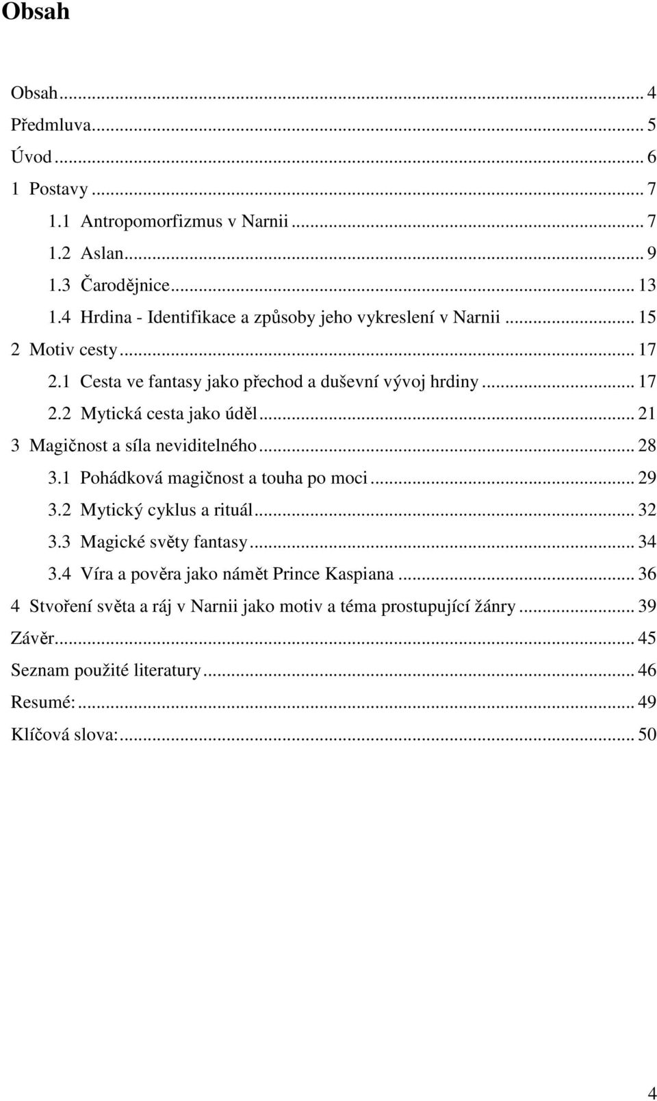 .. 21 3 Magičnost a síla neviditelného... 28 3.1 Pohádková magičnost a touha po moci... 29 3.2 Mytický cyklus a rituál... 32 3.3 Magické světy fantasy... 34 3.