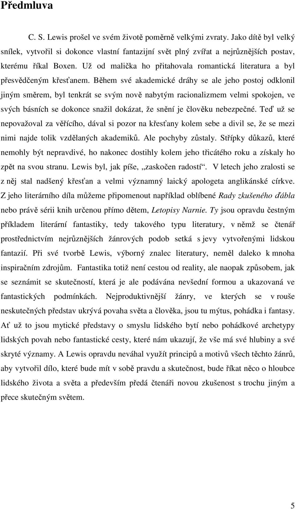 Během své akademické dráhy se ale jeho postoj odklonil jiným směrem, byl tenkrát se svým nově nabytým racionalizmem velmi spokojen, ve svých básních se dokonce snažil dokázat, že snění je člověku