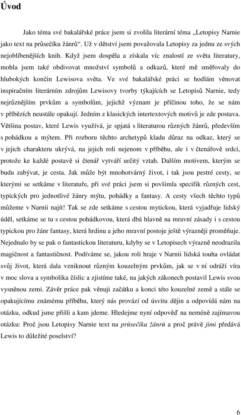 Ve své bakalářské práci se hodlám věnovat inspiračním literárním zdrojům Lewisovy tvorby týkajících se Letopisů Narnie, tedy nejrůznějším prvkům a symbolům, jejichž význam je příčinou toho, že se nám