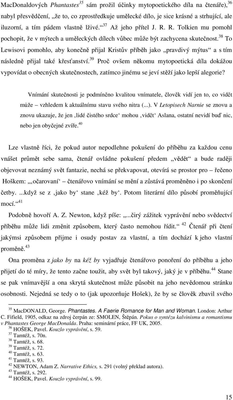 38 To Lewisovi pomohlo, aby konečně přijal Kristův příběh jako pravdivý mýtus a s tím následně přijal také křesťanství.