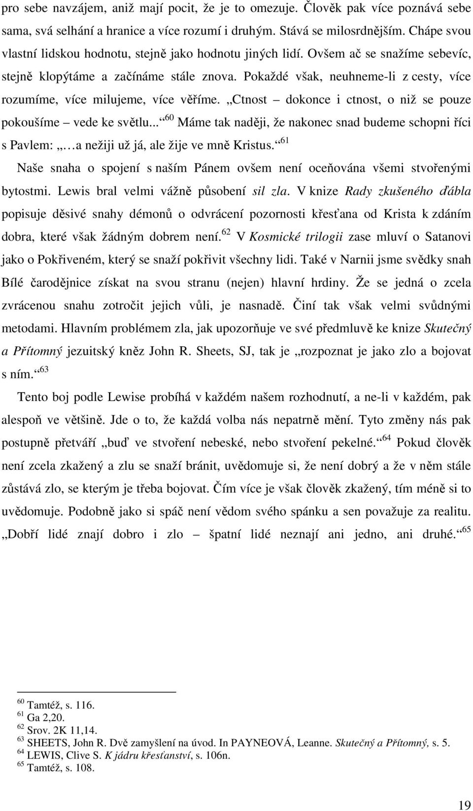 Pokaždé však, neuhneme-li z cesty, více rozumíme, více milujeme, více věříme. Ctnost dokonce i ctnost, o niž se pouze pokoušíme vede ke světlu.