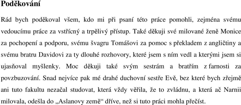 rozhovory, které jsem s ním vedl a kterými jsem si ujasňoval myšlenky. Moc děkuji také svým sestrám a bratřím z farnosti za povzbuzování.