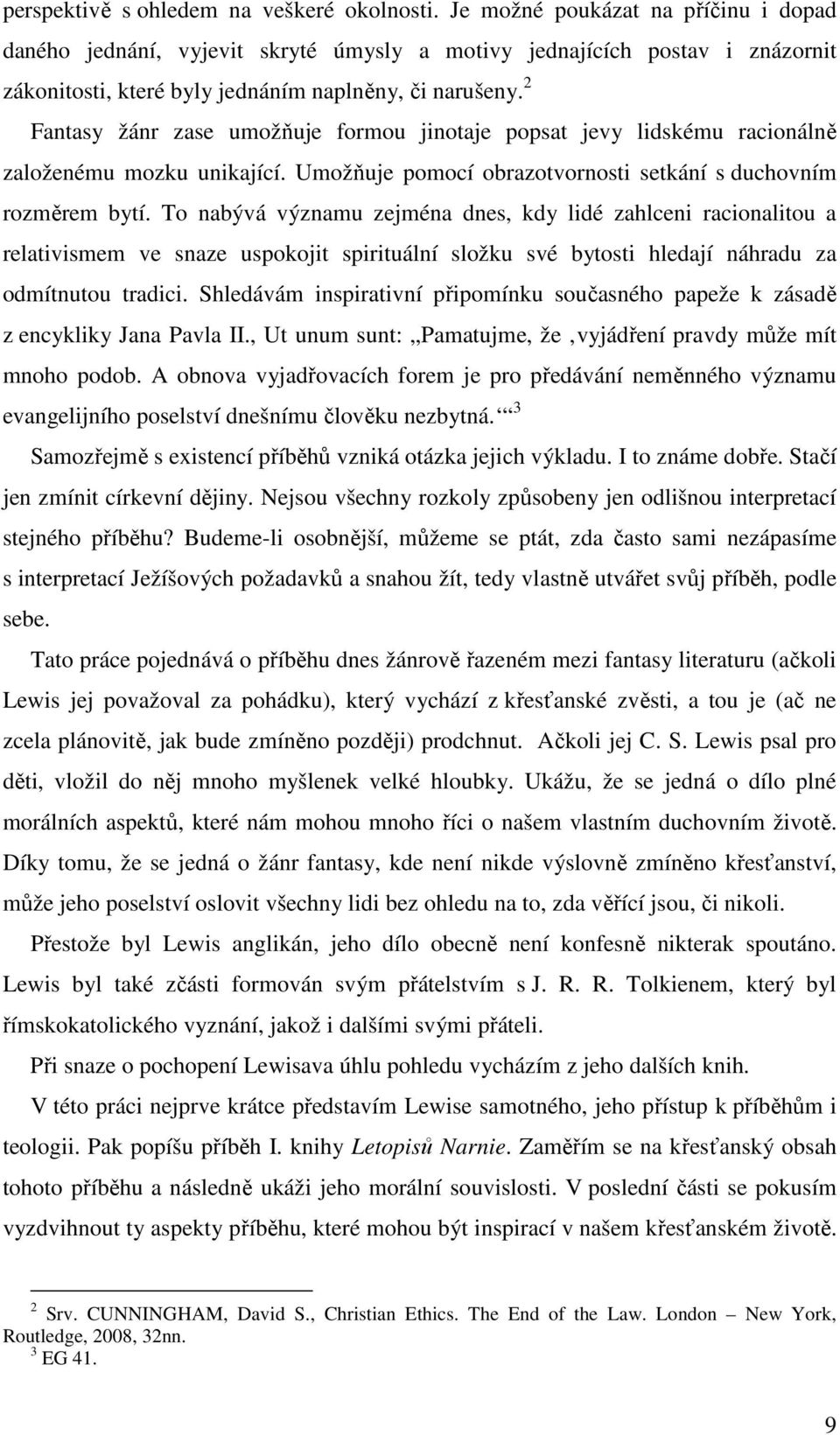 2 Fantasy žánr zase umožňuje formou jinotaje popsat jevy lidskému racionálně založenému mozku unikající. Umožňuje pomocí obrazotvornosti setkání s duchovním rozměrem bytí.