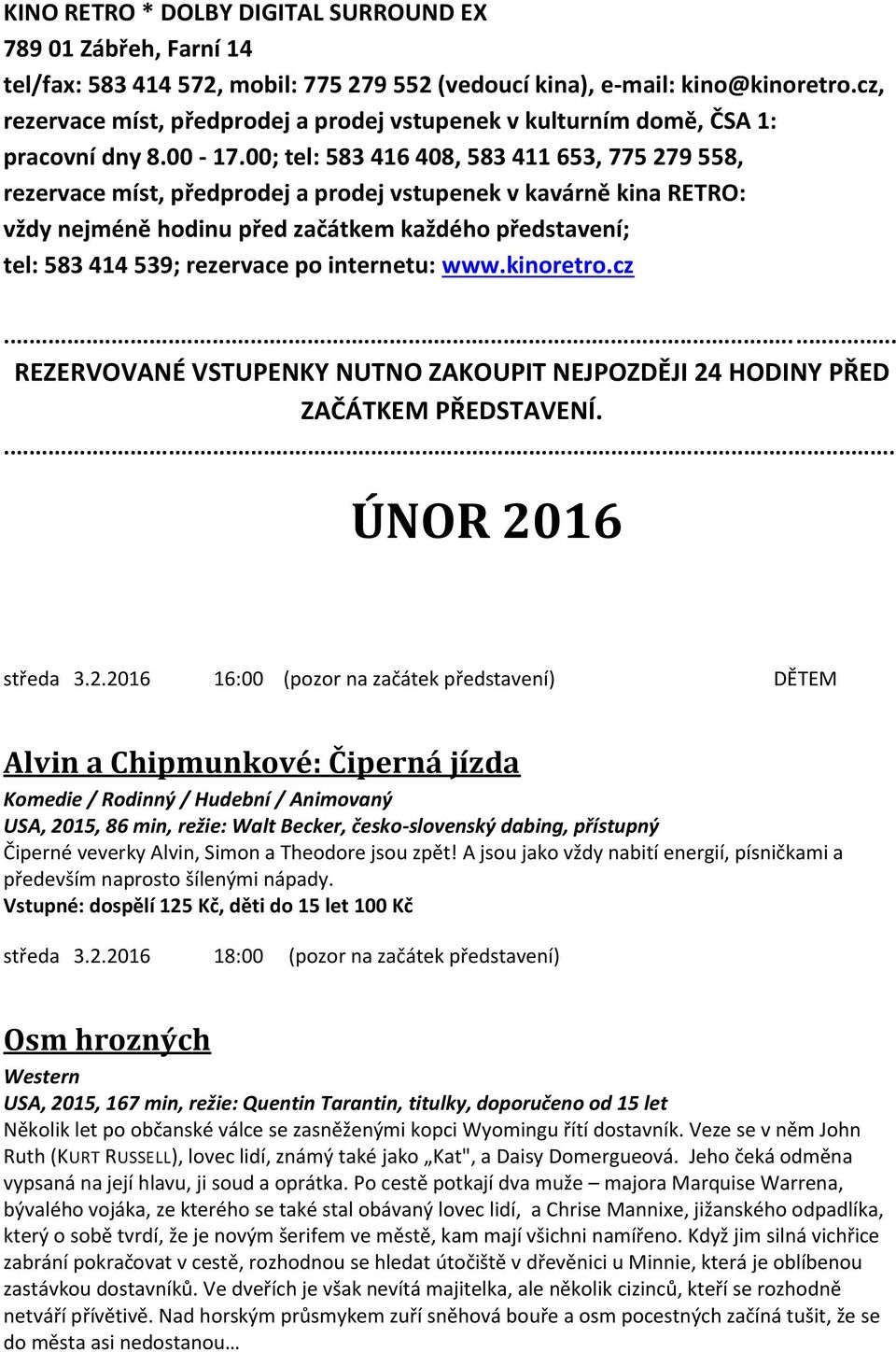 00; tel: 583 416 408, 583 411 653, 775 279 558, rezervace míst, předprodej a prodej vstupenek v kavárně kina RETRO: vždy nejméně hodinu před začátkem každého představení; tel: 583 414 539; rezervace