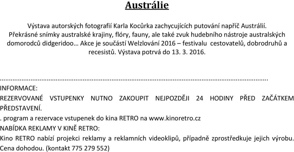 cestovatelů, dobrodruhů a recesistů. Výstava potrvá do 13. 3. 2016.... INFORMACE: REZERVOVANÉ VSTUPENKY NUTNO ZAKOUPIT NEJPOZDĚJI 24 HODINY PŘED ZAČÁTKEM PŘEDSTAVENÍ.