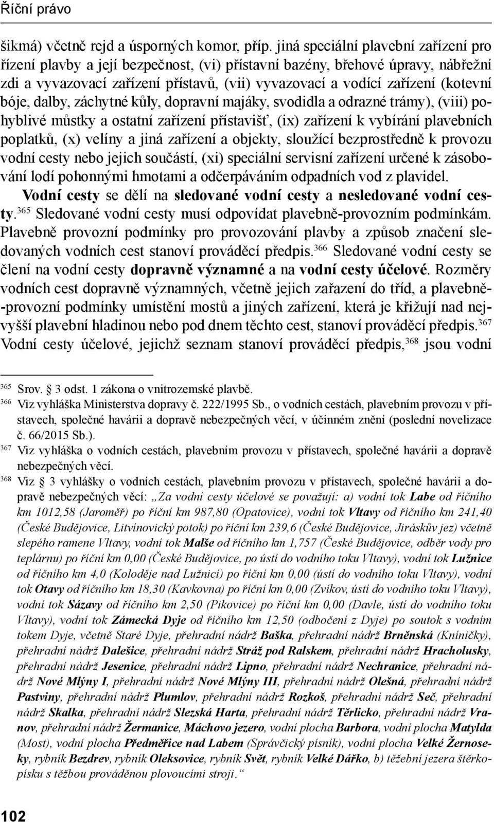 bóje, dalby, záchytné kůly, dopravní majáky, svodidla a odrazné trámy), (viii) pohyblivé můstky a ostatní zařízení přístavišť, (ix) zařízení k vybírání plavebních poplatků, (x) velíny a jiná zařízení