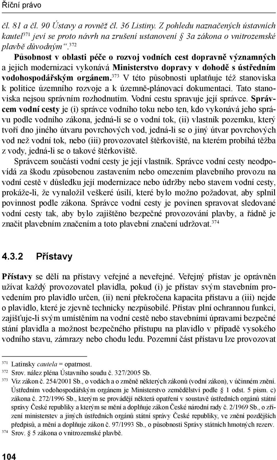 373 V této působnosti uplatňuje též stanoviska k politice územního rozvoje a k územně-plánovací dokumentaci. Tato stanoviska nejsou správním rozhodnutím. Vodní cestu spravuje její správce.