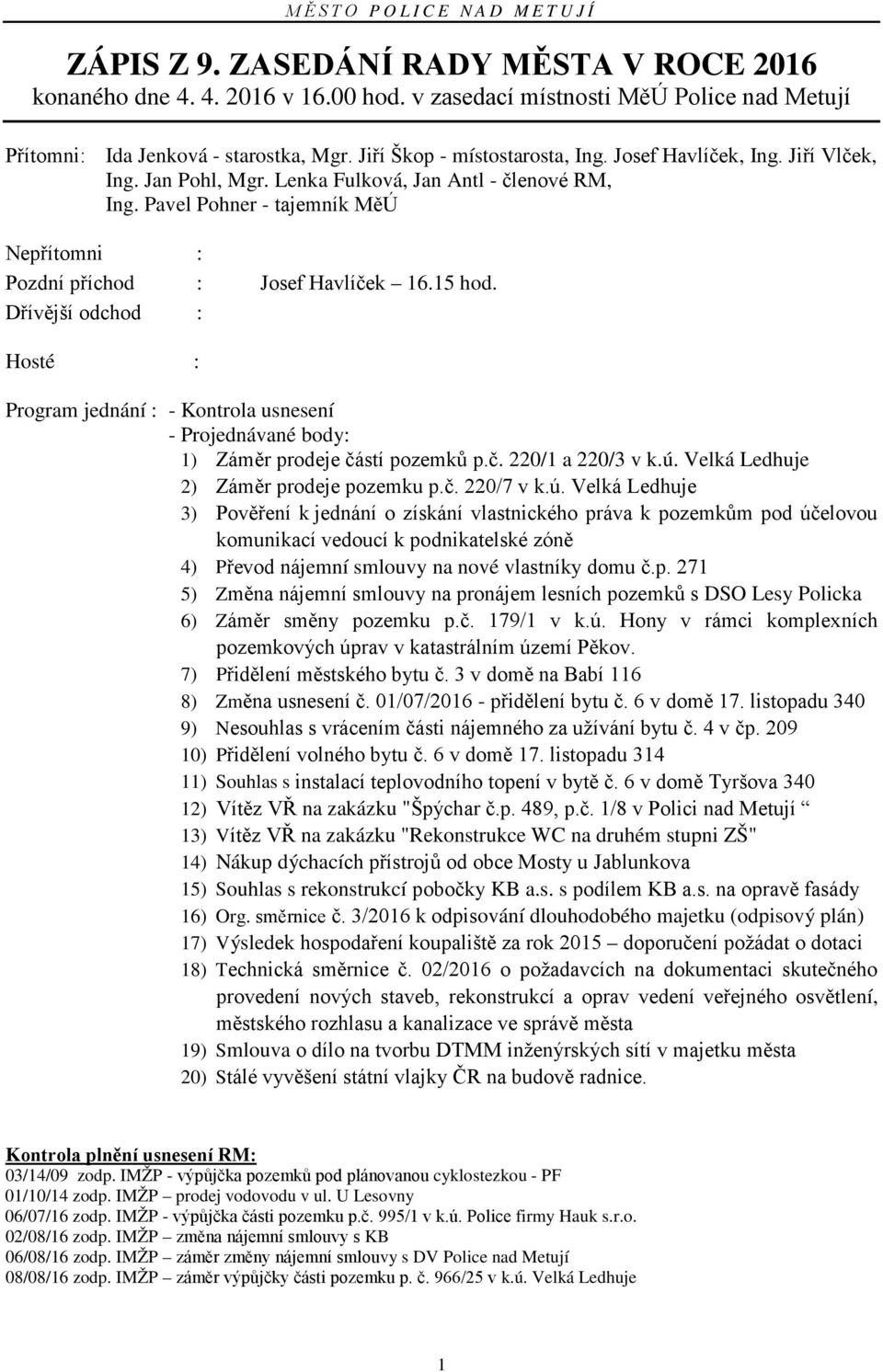 Dřívější odchod : Hosté : Program jednání : - Kontrola usnesení - Projednávané body: 1) Záměr prodeje částí pozemků p.č. 220/1 a 220/3 v k.ú.