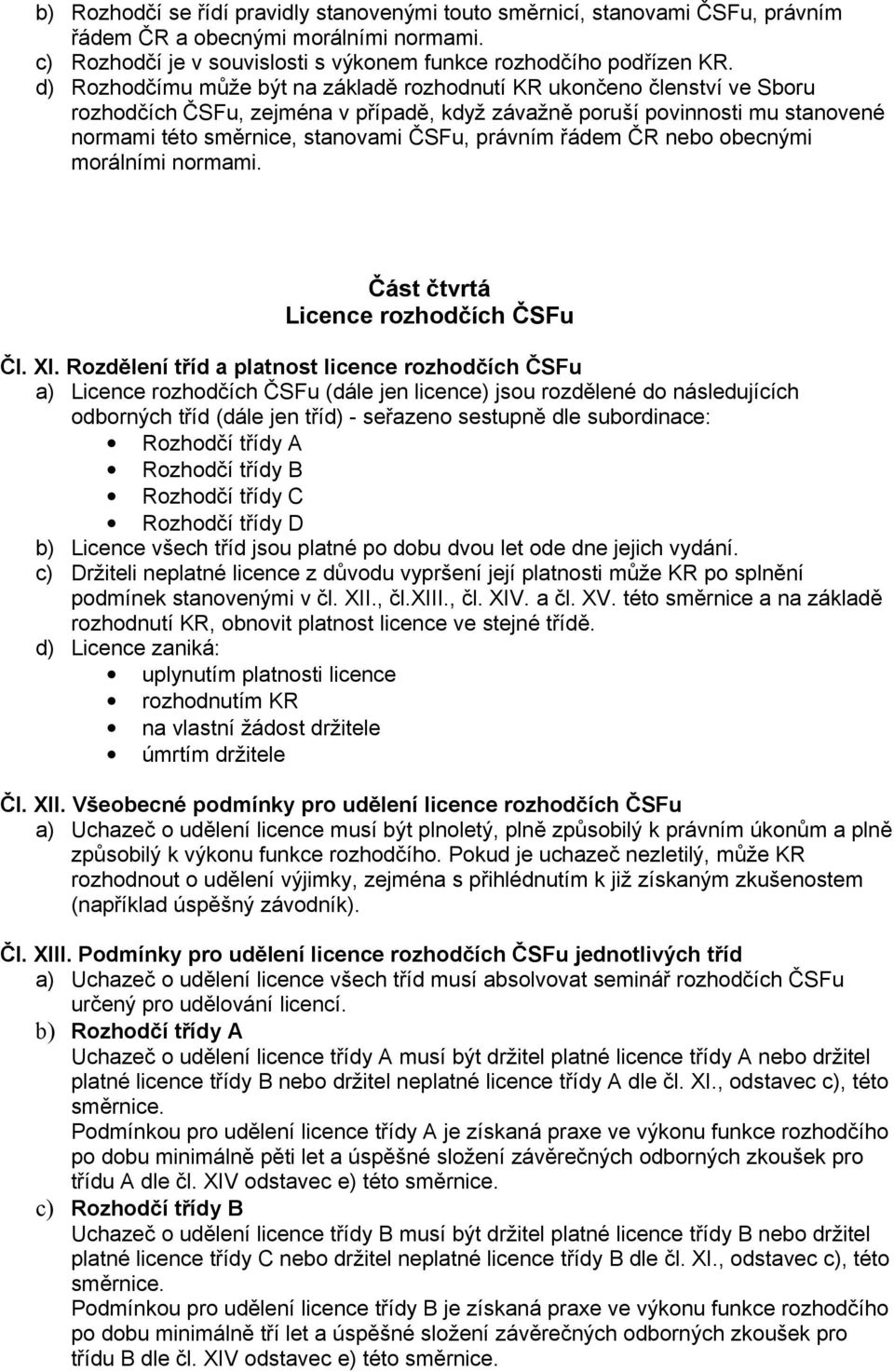 právním řádem ČR nebo obecnými morálními normami. Část čtvrtá Licence rozhodčích ČSFu Čl. XI.