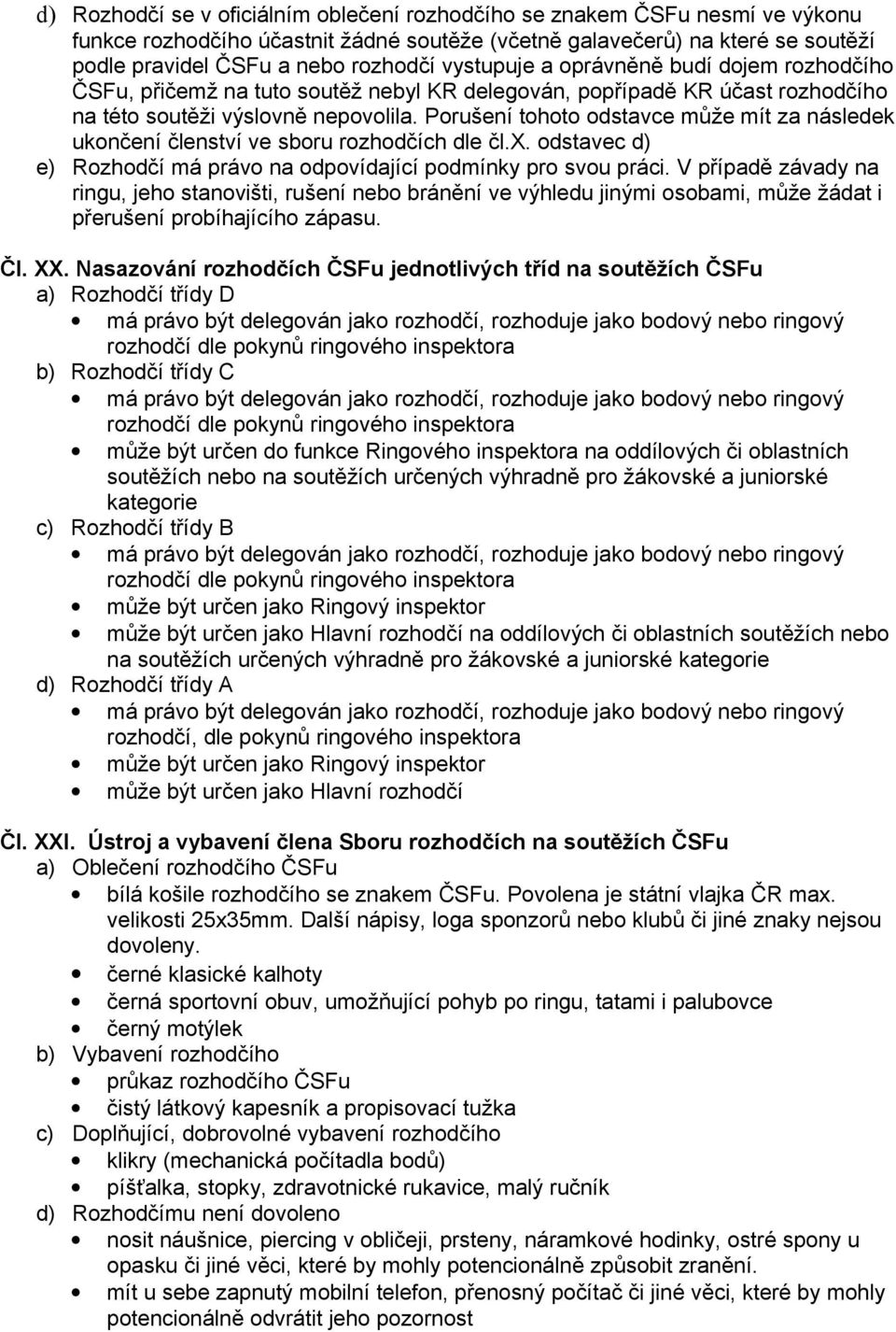 Porušení tohoto odstavce může mít za následek ukončení členství ve sboru rozhodčích dle čl.x. odstavec d) e) Rozhodčí má právo na odpovídající podmínky pro svou práci.