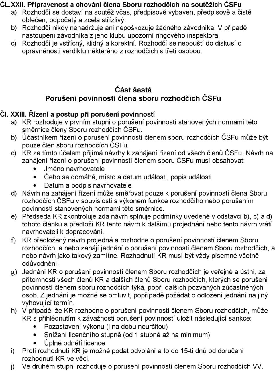 Rozhodčí se nepouští do diskusí o oprávněnosti verdiktu některého z rozhodčích s třetí osobou. Část šestá Porušení povinností člena sboru rozhodčích ČSFu Čl. XXIII.