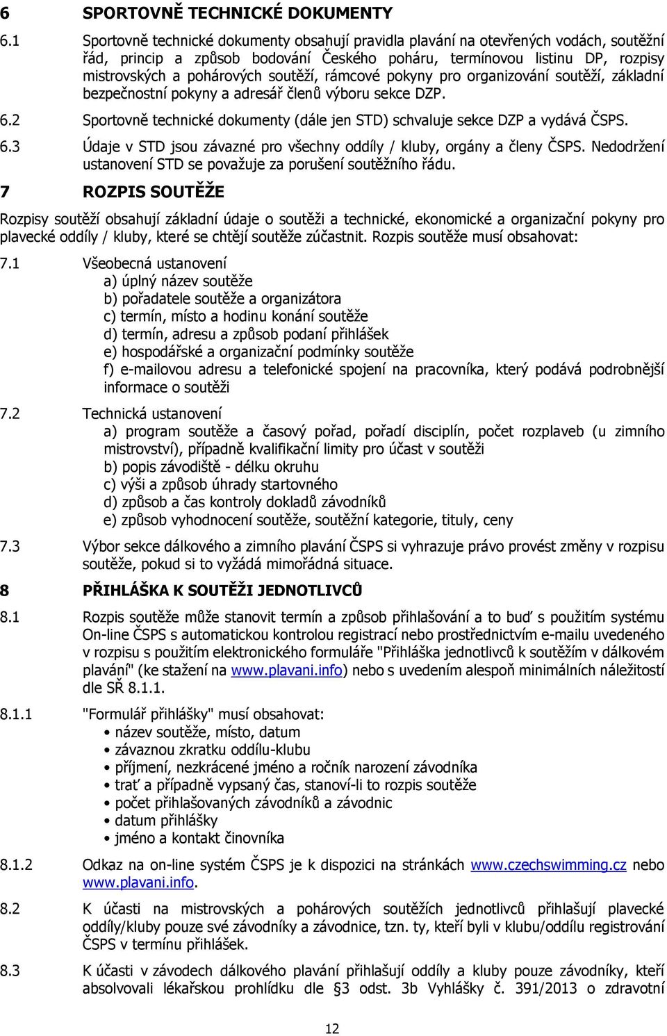 soutěží, rámcové pokyny pro organizování soutěží, základní bezpečnostní pokyny a adresář členů výboru sekce DZP. 6.2 Sportovně technické dokumenty (dále jen STD) schvaluje sekce DZP a vydává ČSPS. 6.3 Údaje v STD jsou závazné pro všechny oddíly / kluby, orgány a členy ČSPS.