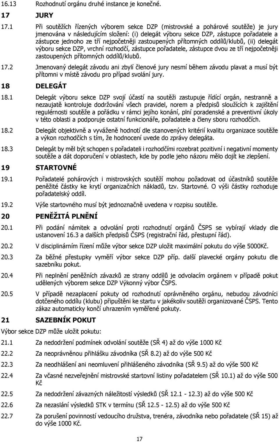 nejpočetněji zastoupených přítomných oddílů/klubů, (ii) delegát výboru sekce DZP, vrchní rozhodčí, zástupce pořadatele, zástupce dvou ze tří nejpočetněji zastoupených přítomných oddílů/klubů. 17.