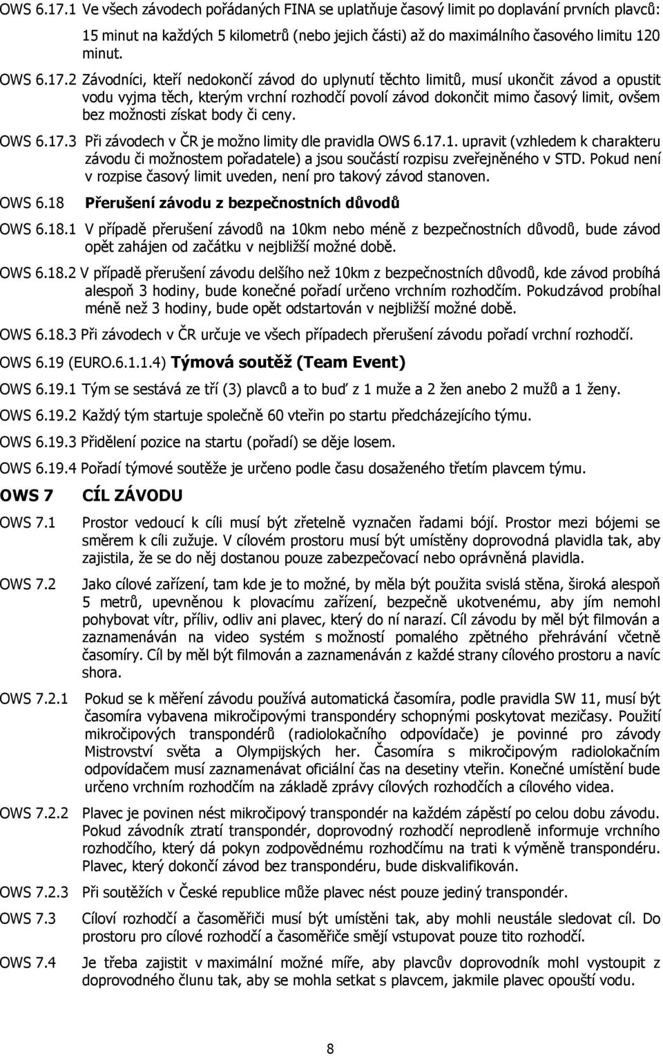 2 Závodníci, kteří nedokončí závod do uplynutí těchto limitů, musí ukončit závod a opustit vodu vyjma těch, kterým vrchní rozhodčí povolí závod dokončit mimo časový limit, ovšem bez možnosti získat