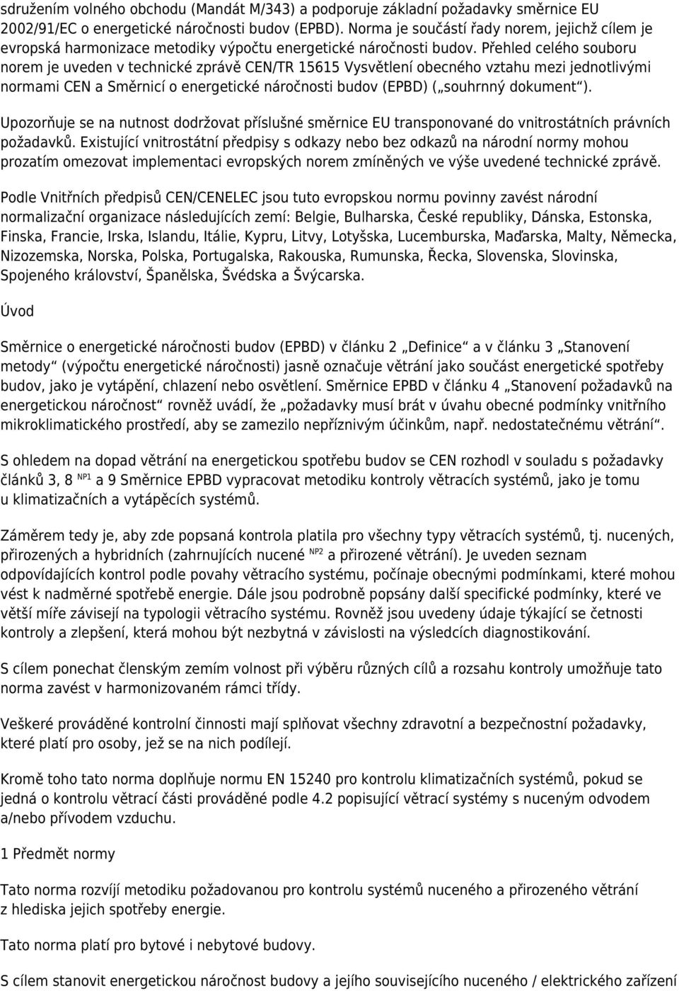 Přehled celého souboru norem je uveden v technické zprávě CEN/TR 15615 Vysvětlení obecného vztahu mezi jednotlivými normami CEN a Směrnicí o energetické náročnosti budov (EPBD) ( souhrnný dokument ).