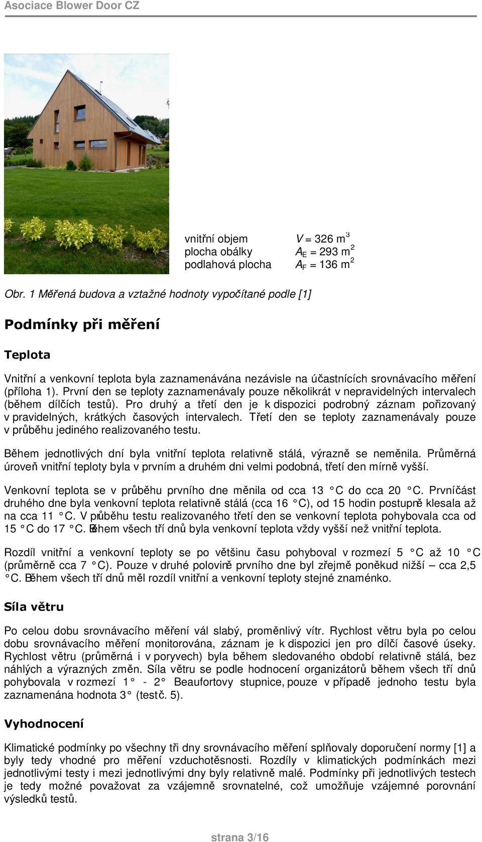 První den se teploty zaznamenávaly pouze několikrát v nepravidelných intervalech (během dílčích testů).