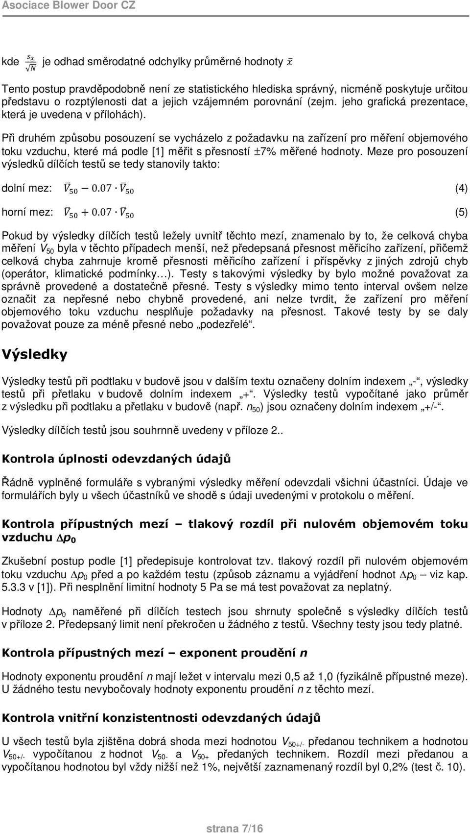 Při druhém způsobu posouzení se vycházelo z požadavku na zařízení pro měření objemového toku vzduchu, které má podle [1] měřit s přesností ±7% měřené hodnoty.