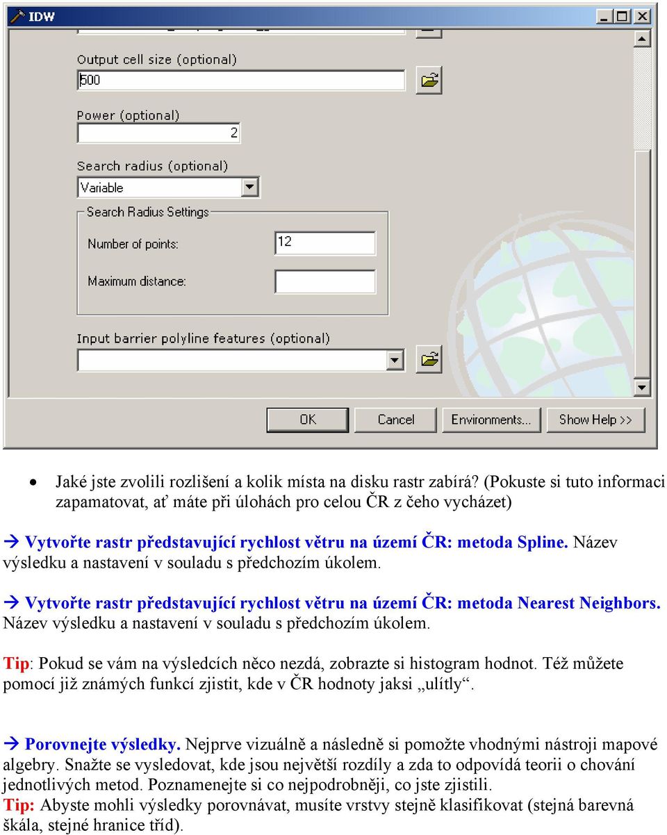 Název výsledku a nastavení v souladu s předchozím úkolem. Vytvořte rastr představující rychlost větru na území ČR: metoda Nearest Neighbors. Název výsledku a nastavení v souladu s předchozím úkolem.