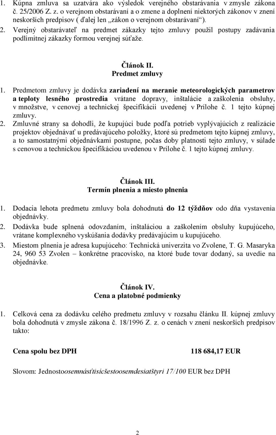 Predmetom zmluvy je dodávka zariadení na meranie meteorologických parametrov a teploty lesného prostredia vrátane dopravy, inštalácie a zaškolenia obsluhy, v množstve, v cenovej a technickej