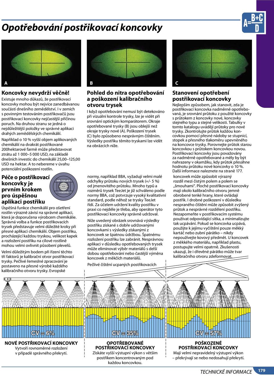 Na druhou stranu se jedná o nejdůležitější položky ve správné aplikaci drahých zemědělských chemikálií.