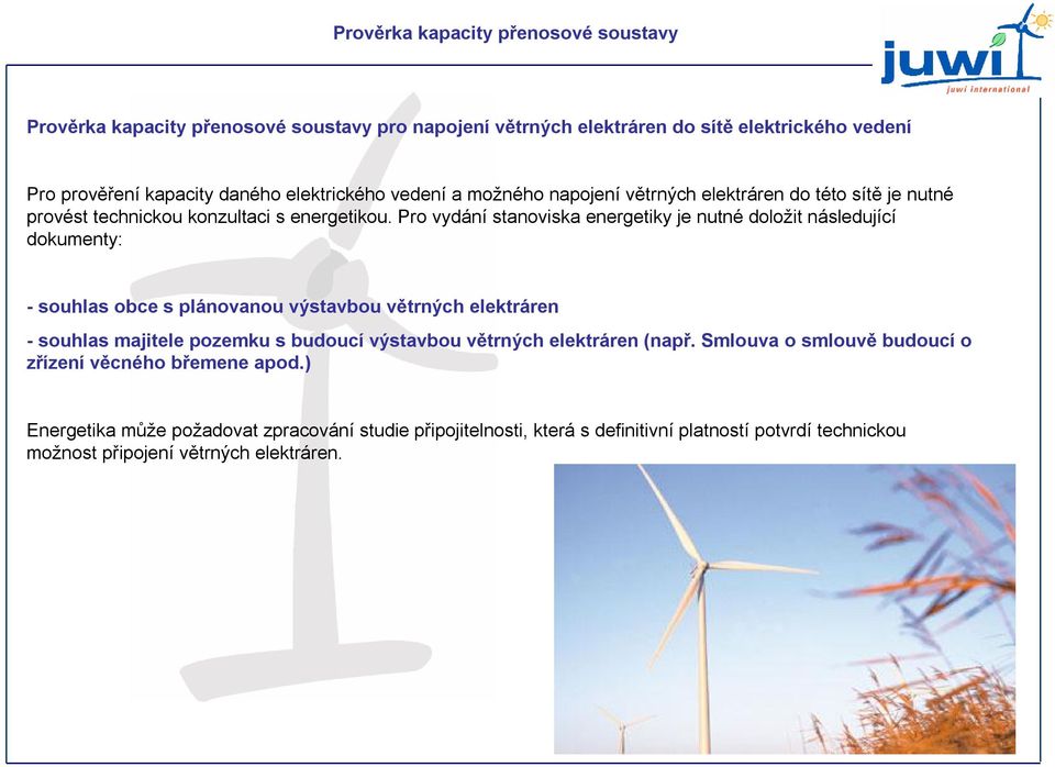 Pro vydání stanoviska energetiky je nutné doložit následující dokumenty: -souhlas obce s plánovanou výstavbou větrných elektráren -souhlas majitele pozemku s budoucí výstavbou