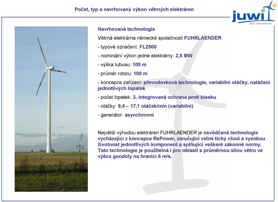 blesku -otáčky: 9,4 17,1 otáček/min (variabilní) -generátor: asynchronní Největší výhodou elektráren FUHRLAENDER je osvědčená technologie vycházející z koncepce RePower, zaručující velmi