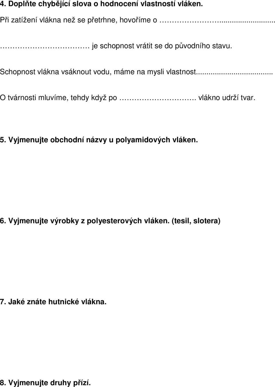 .. O tvárnosti mluvíme, tehdy když po. vlákno udrží tvar. 5. Vyjmenujte obchodní názvy u polyamidových vláken.