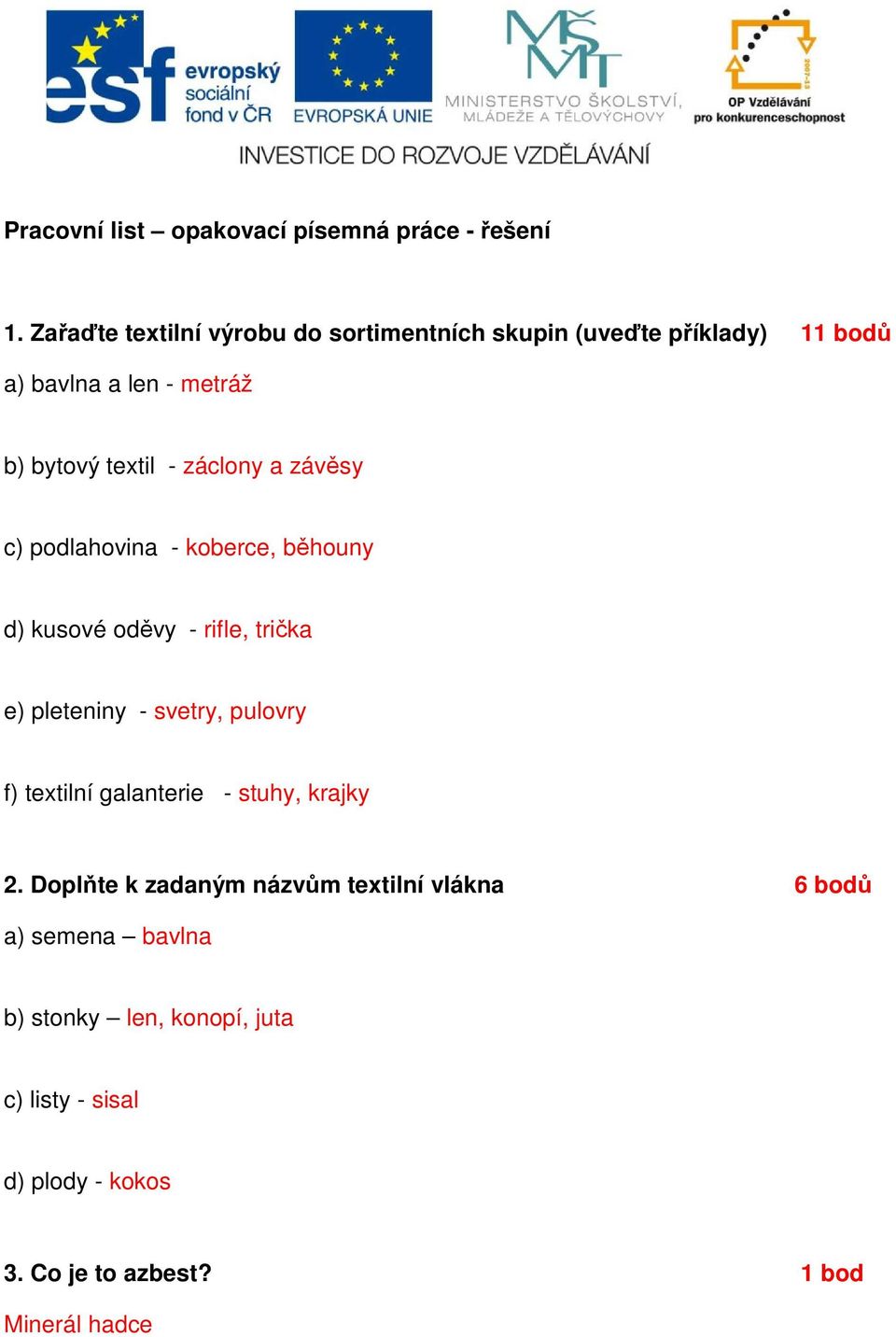 záclony a závěsy c) podlahovina - koberce, běhouny d) kusové oděvy - rifle, trička e) pleteniny - svetry, pulovry f)