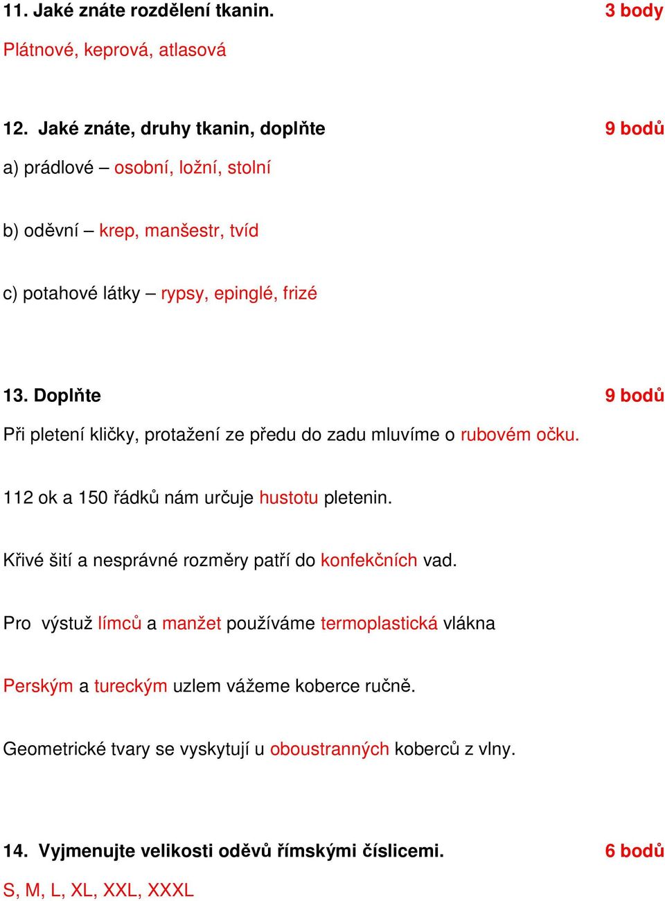 Doplňte 9 bodů Při pletení kličky, protažení ze předu do zadu mluvíme o rubovém očku. 112 ok a 150 řádků nám určuje hustotu pletenin.