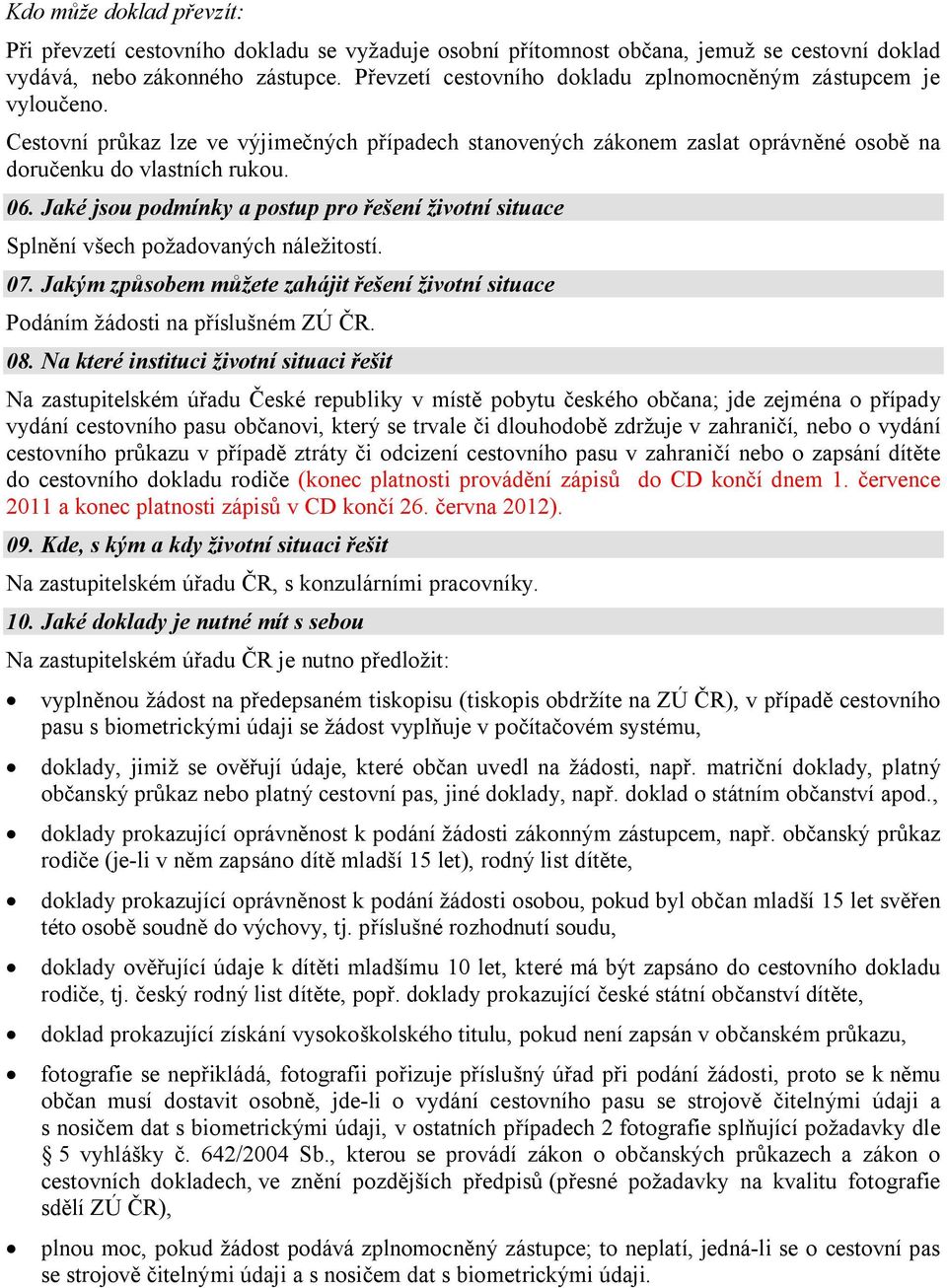 Jaké jsou podmínky a postup pro řešení životní situace Splnění všech požadovaných náležitostí. 07. Jakým způsobem můžete zahájit řešení životní situace Podáním žádosti na příslušném ZÚ ČR. 08.