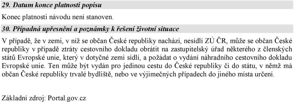 republiky v případě ztráty cestovního dokladu obrátit na zastupitelský úřad některého z členských států Evropské unie, který v dotyčné zemi sídlí, a požádat o