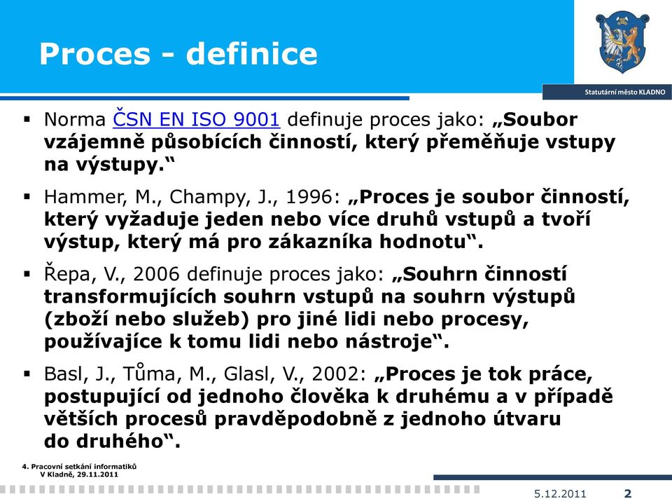 , 2006 definuje proces jako: Souhrn činností transformujících souhrn vstupů na souhrn výstupů (zboží nebo služeb) pro jiné lidi nebo procesy, používajíce k tomu